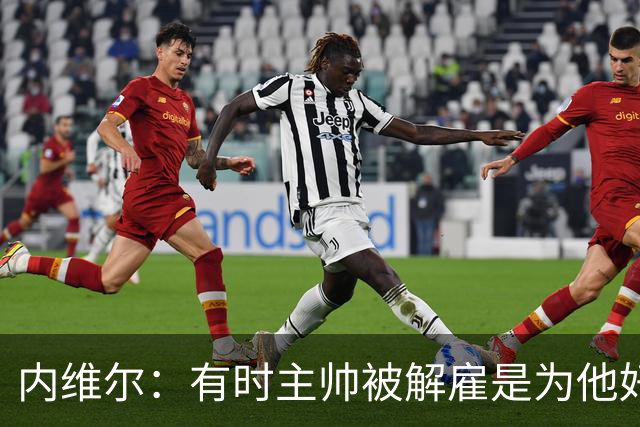 内维尔：有时主帅被解雇是为他好，我在瓦伦西亚就盼着解脱