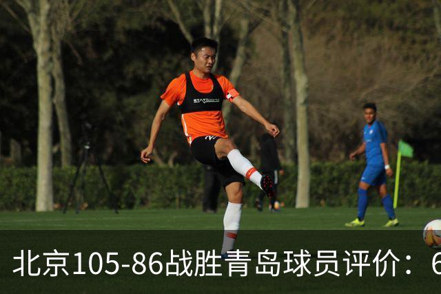 北京105-86战胜青岛球员评价：6人优秀，2人及格，丘天崩盘