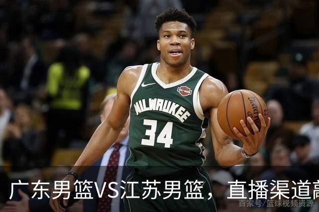 广东男篮VS江苏男篮，直播渠道敲定，赛前带来广东男篮徐杰、亚帅、弗格以及江苏男篮庞峥麟的最新消息！