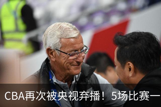 CBA再次被央视弃播!5场比赛一场都不播:广东北京两大强队被无视了?