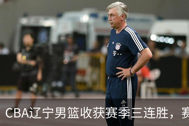 CBA辽宁男篮收获赛季三连胜,赛后传来好消息,收到五大利好